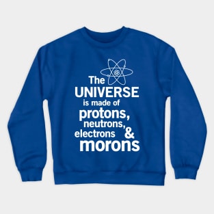 The universe is made of protons neutrons electrons and morons Crewneck Sweatshirt